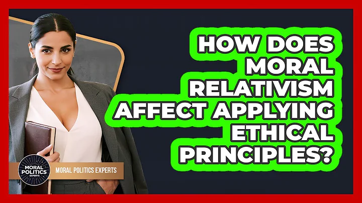 How Does Moral Relativism Affect Applying Ethical Principles? - Moral Politics Experts