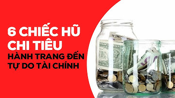 6 Chiếc Lọ Chi Tiêu & Hành Trang Đến Tự Do Tài Chính | Làm Giàu Từ Kinh Doanh