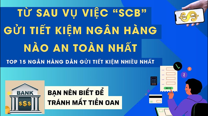 Gửi tiền vào ngân hàng nào mất an toàn 2023 năm 2024