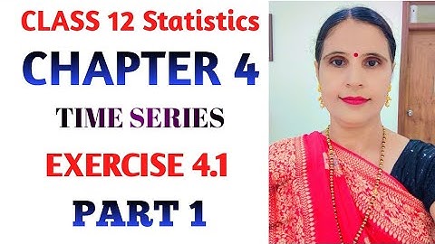 CLASS 12 STATISTICS PART 1 CHAPTER 4 TIME SERIES EXERCISE 4.1