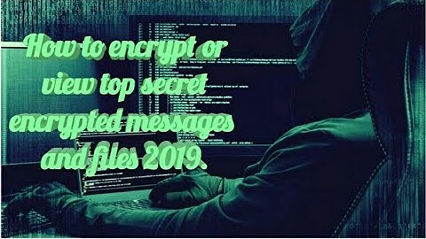 How to encrypt or view top secret messages and files 2019.