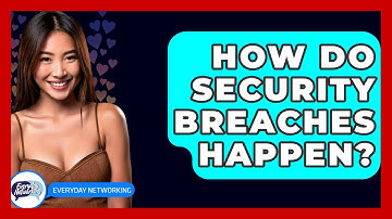 How Do Security Breaches Happen? - Everyday-Networking