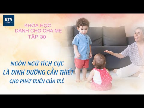 Ngôn ngữ tích cực là dinh dưỡng cần thiết cho phát triển của trẻ – Tập 30 | Khóa học dành cho cha mẹ