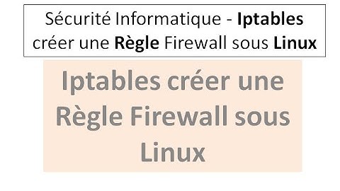 Sécurité Informatique   Iptables créer une Règle Firewall sous Linux