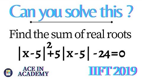 Find the sum of the real roots of the quadratic eqaution | IIFT 2019