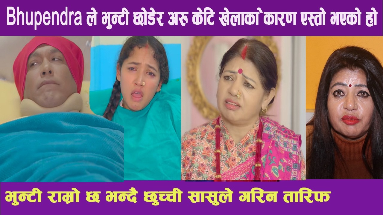 Bhupendra ले भुन्टी छोडेर अरु केटि खेलाको कारण एस्तो भएको हो!भुन्टी राम्रो छछुच्ची सासुले गरिन तारिफ