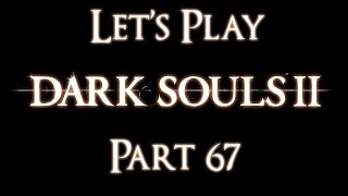 Let's Play Dark Souls 2 [BLIND] - Part 67