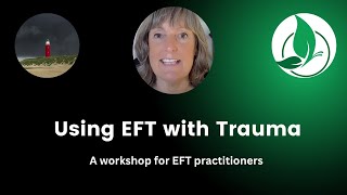 Using EFT with Trauma | A Workshop for EFT Practitioners