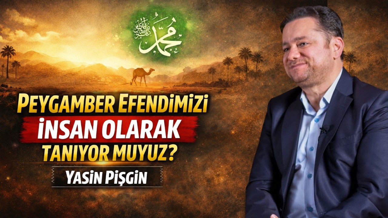 Peygamber Efendimizi İnsan Olarak Tanıyor Muyuz? | Yasin Pişgin