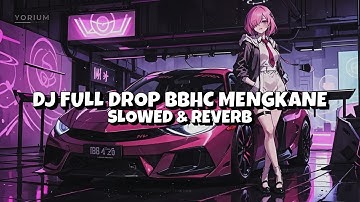 DJ FULL DROP BBHC MENGKANE {Slowed & Reverb} VIRAL TIKTOK 😎🔥