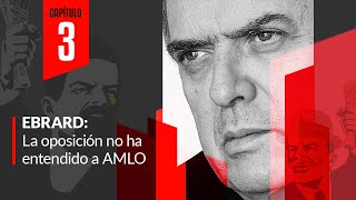 Ebrard: La oposición no ha entendido a AMLO | La Disputa por México | Capítulo 3