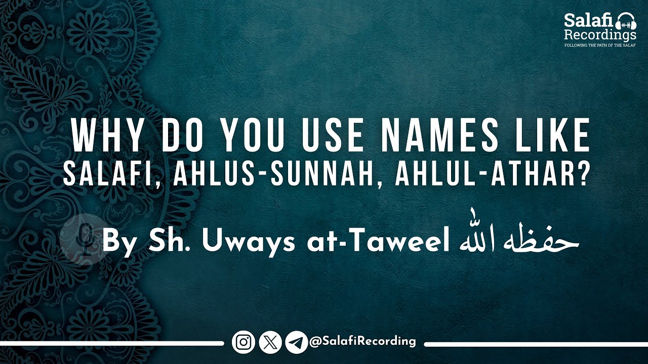 Why Do You Use Names Like Salafi, Ahlus Sunnah, Ahlul Athar? - By Sh. Uways at-Taweel حفظه الله
