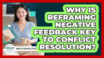 Why Is Reframing Negative Feedback Key To Conflict Resolution? - Work Life Balance Experts