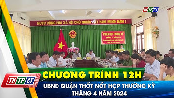 UBND quận Thốt Nốt họp thường kỳ tháng 4 năm 2024 | Cần Thơ TV