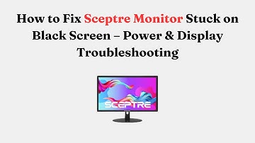 How to Fix Sceptre Monitor Stuck on Black Screen – Power & Display Troubleshooting