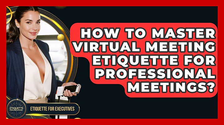 How To Master Virtual Meeting Etiquette For Professional Meetings? - Etiquette for Executives