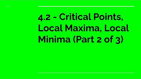 4.2 - Critical Points, Local Maxima, Local Minima (Part 2 of 3)