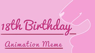 18th Birthday | Animation Meme