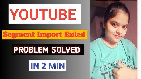 Segment Import Failed Problem kaise solve kare😱 l YouTube shorts import failed problem Solved l