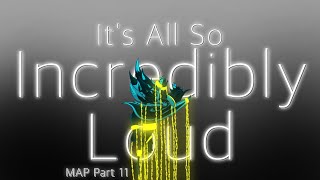Its All So Incredibly Loud - MAP Part 11