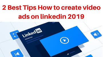 2 Best Tips How to create video ads on linkedin 2019