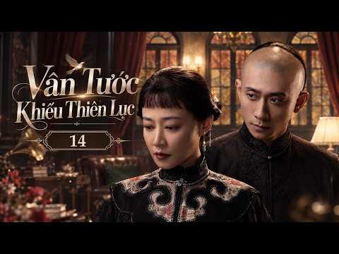 VÂN TƯỚC KHIẾU THIÊN LỤC - Tập 14 | Phim Trung Quốc Cực Hot | Trương Nhất Sơn, Lục Tiểu Linh Đồng