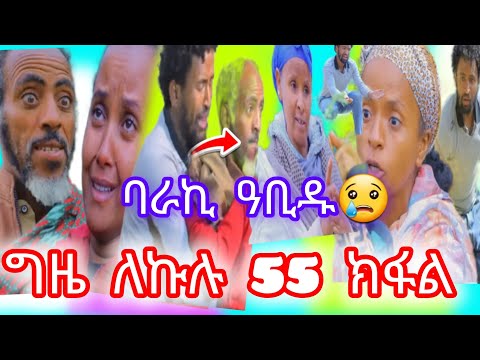 ግዜ ለኩሉ 55 ክፋል ባራኪ ዓቢዱ ጉድ ኮይና ገዛ