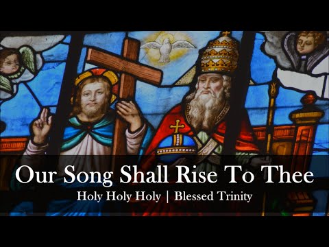 Our Song Shall Rise To Thee (Holy Holy Holy) | Holy Trinity | Heber/Martin | Sunday 7pm Choir