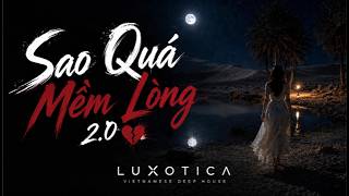 Details Sao Quá Mềm Lòng 2.0 💔 | Vietnamese Deep House | LUXOTICA Guide