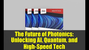 The Future of Photonics: Unlocking AI, Quantum, and High-Speed Tech