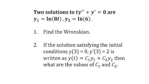 Given y1 and y2 Solutions to a Second Order DE, Find the Wronskian and Particular Solution (Ln)