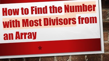 How to Find the Number with Most Divisors from an Array