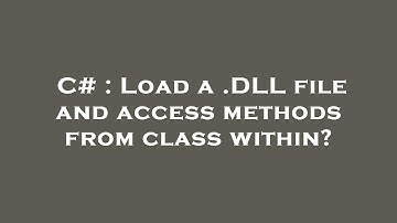 C# : Load a .DLL file and access methods from class within?