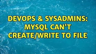 DevOps & SysAdmins: MySQL Can't Create/Write To File (2 Solutions!!) Wealth