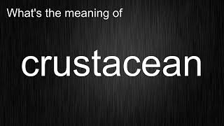 What's the meaning of "crustacean", How to pronounce crustacean?