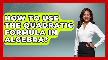 How To Use The Quadratic Formula In Algebra? - Your Algebra Coach