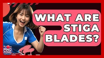 What Are Stiga Blades? - Ping Pong Prodigy