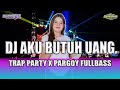 DJ AKU BUTUH UANG TRAP PARTY X PARGOY FULL BASS | VIRAL TIKTOK TERBARU