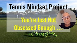 Tennis Mindset Training.  You're Not Obsessed Enough To Overcome Making The Same Mistake Over & Over