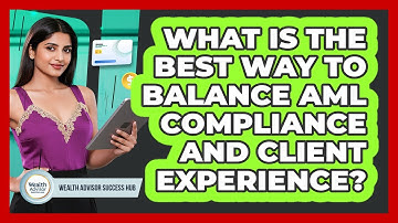What Is The Best Way To Balance AML Compliance And Client Experience? - Wealth Advisor Success Hub