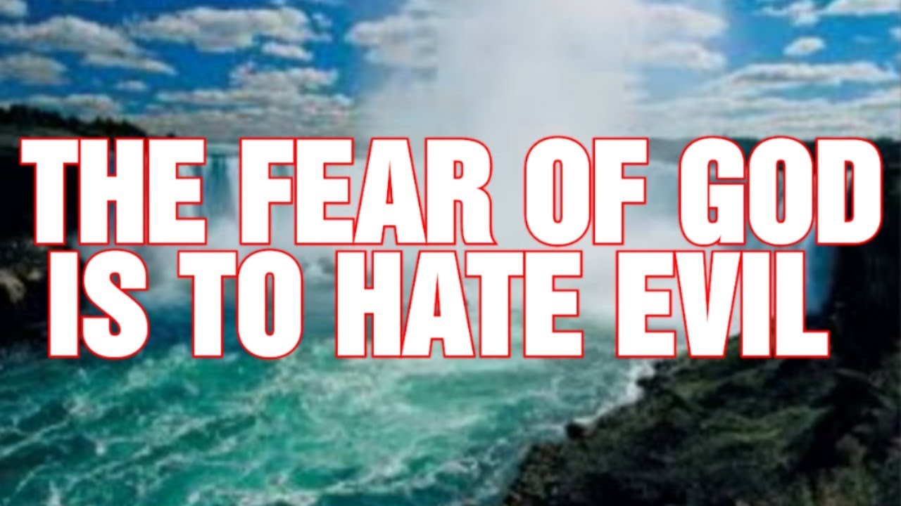 THE FEAR OF GOD IS TO HATE EVIL - YouTube