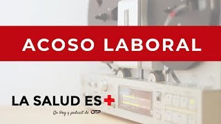 El acoso laboral - Podcast  La Salud es Más