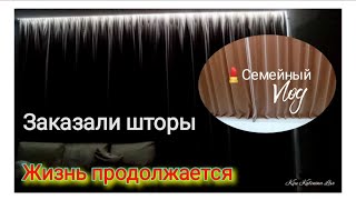 💄ЖИЗНЬ ПРОДОЛЖАЕТСЯ ~ ЗАКАЗАЛИ ШТОРЫ ~ СЕМЕЙНЫЙ VLOG #Семейный_vlog #Заказали_шторы #Домашнее_видео