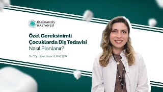 Özel Gereksinimli Çocuklarda Diş Tedavisi Nasıl Planlanır?