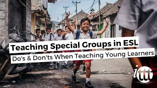 Teaching Special Groups in ESL - Do's and Don'ts When Teaching Young Learners