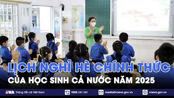Lịch nghỉ hè chính thức trong năm 2025 của học sinh cả nước; Bỏ xét tuyển sớm tuyển sinh Đại học-VNA