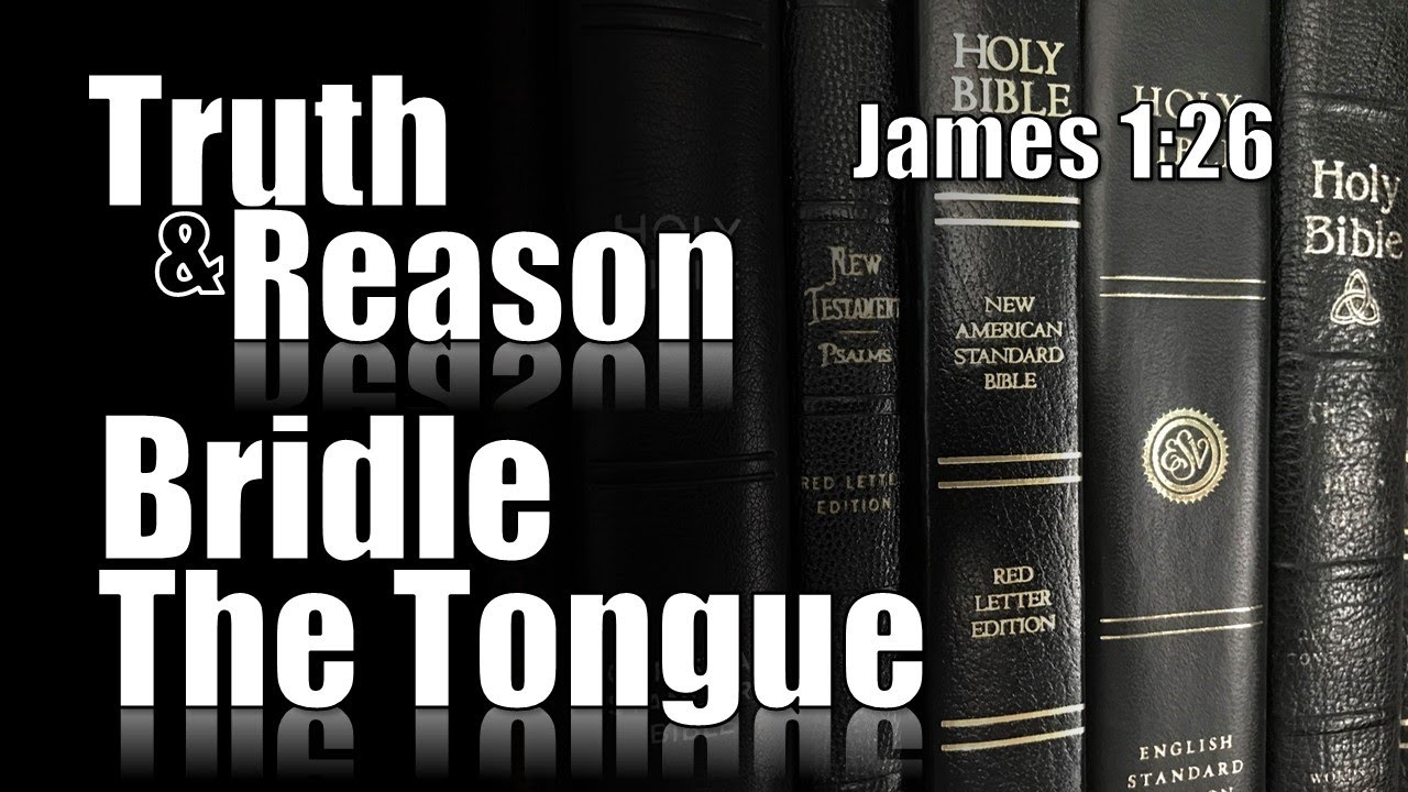 Truth & Reason "Bridle the Tongue" James 126 YouTube