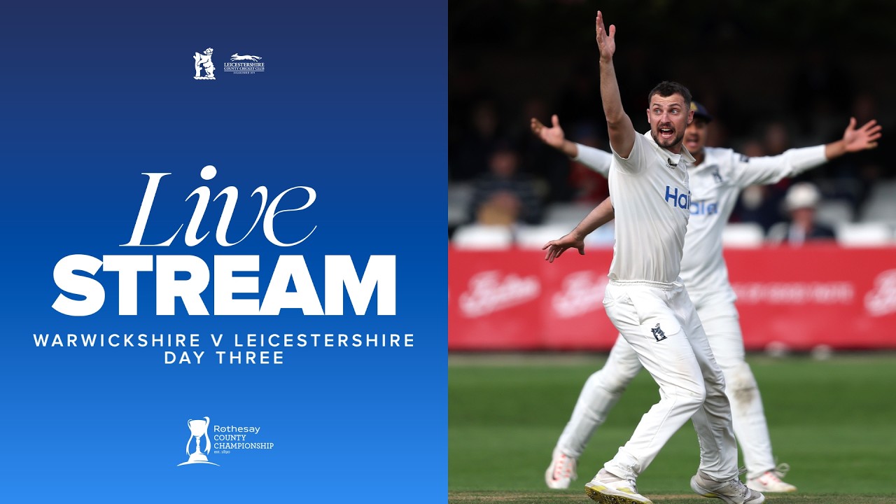 🔴 LIVE | Warwickshire v Leicestershire | Day Three | County Championship