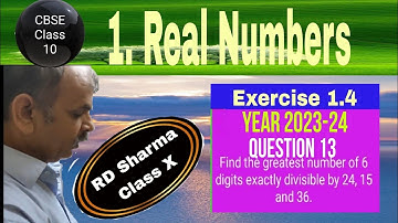 RD Sharma Class 10 EX 1.4 Q 13: Find the greatest number of 6 digit exactly divisible by 24, 15 & 36