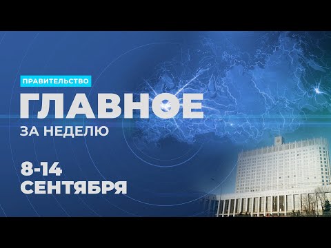 Работа Правительства. Главные события и решения недели – в дайджесте